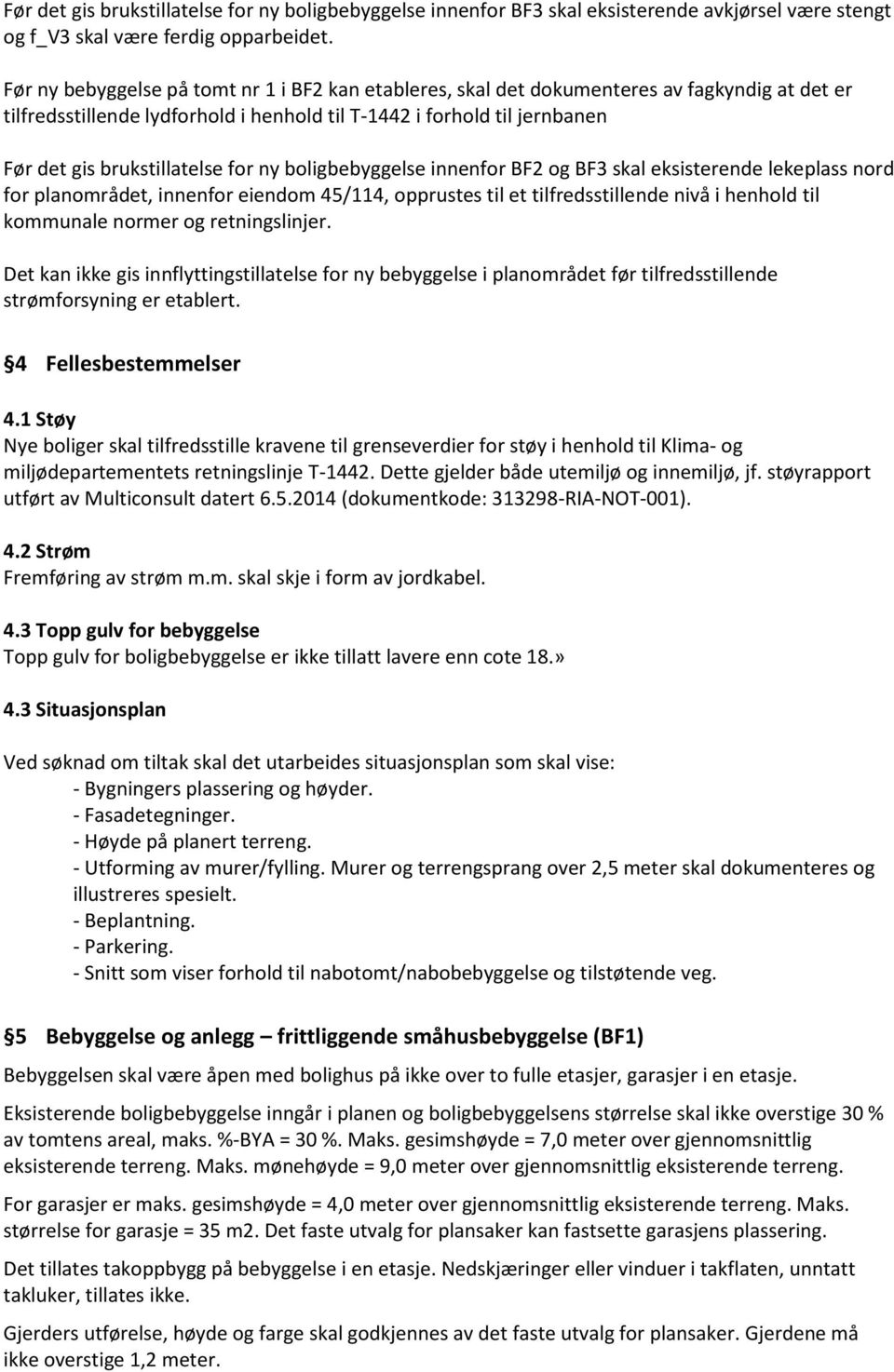 for ny boligbebyggelse innenfor BF2 og BF3 skal eksisterende lekeplass nord for planområdet, innenfor eiendom 45/114, opprustes til et tilfredsstillende nivå i henhold til kommunale normer og