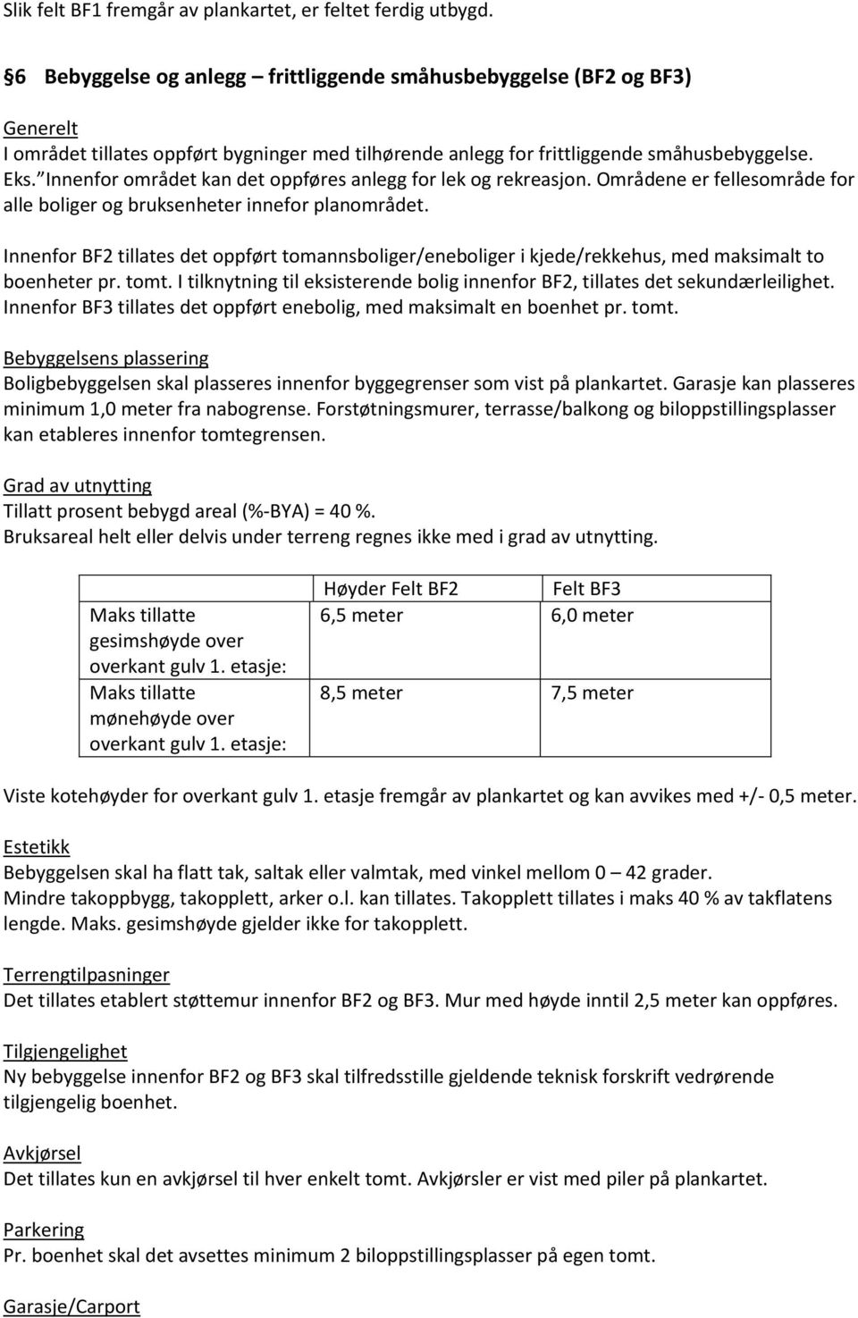 Innenfor området kan det oppføres anlegg for lek og rekreasjon. Områdene er fellesområde for alle boliger og bruksenheter innefor planområdet.