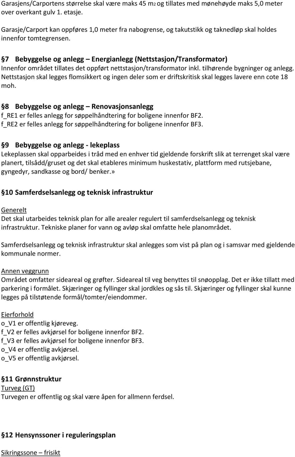 7 Bebyggelse og anlegg Energianlegg (Nettstasjon/Transformator) Innenfor området tillates det oppført nettstasjon/transformator inkl. tilhørende bygninger og anlegg.