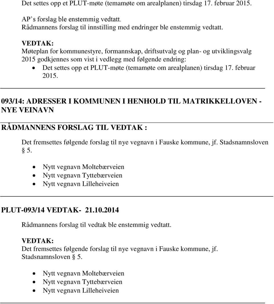 17. februar 2015. 093/14: ADRESSER I KOMMUNEN I HENHOLD TIL MATRIKKELLOVEN - Det fremsettes følgende forslag til nye vegnavn i Fauske kommune, jf. Stadsnamnsloven 5.