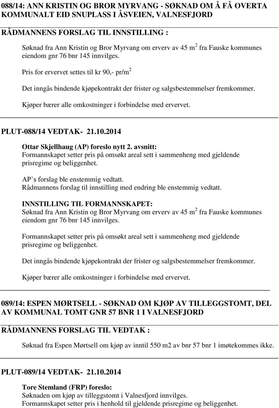 Kjøper bærer alle omkostninger i forbindelse med ervervet. PLUT-088/14 VEDTAK- 21.10.2014 Ottar Skjellhaug (AP) foreslo nytt 2.