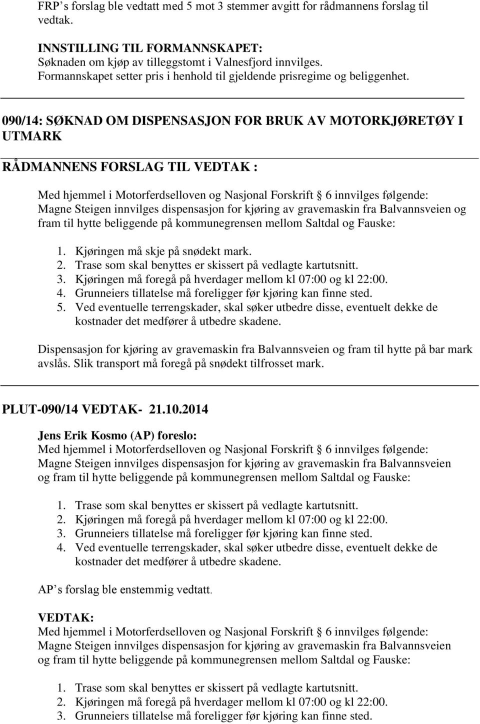 090/14: SØKNAD OM DISPENSASJON FOR BRUK AV MOTORKJØRETØY I UTMARK Med hjemmel i Motorferdselloven og Nasjonal Forskrift 6 innvilges følgende: Magne Steigen innvilges dispensasjon for kjøring av