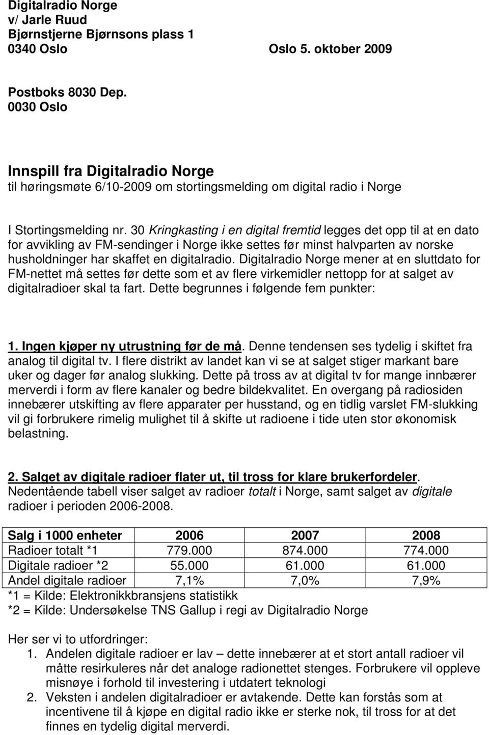 30 Kringkasting i en digital fremtid legges det opp til at en dato for avvikling av FM-sendinger i Norge ikke settes før minst halvparten av norske husholdninger har skaffet en digitalradio.