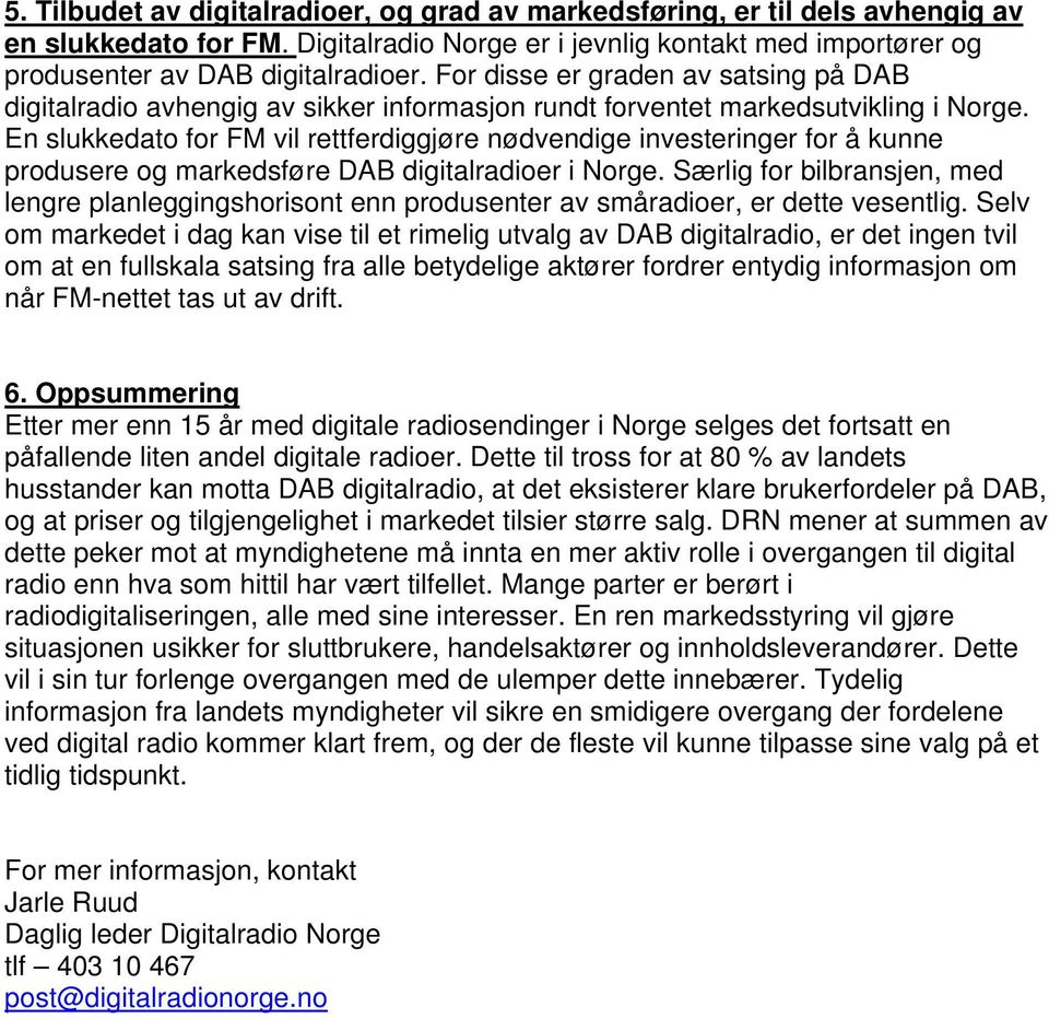 En slukkedato for FM vil rettferdiggjøre nødvendige investeringer for å kunne produsere og markedsføre DAB digitalradioer i Norge.