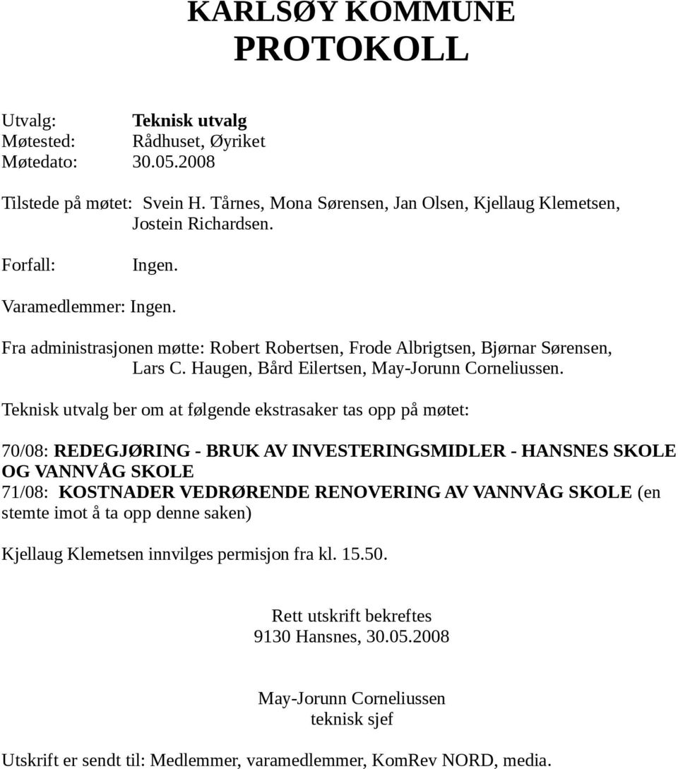 Teknisk utvalg ber om at følgende ekstrasaker tas opp på møtet: 70/08: REDEGJØRING - BRUK AV INVESTERINGSMIDLER - HANSNES SKOLE OG VANNVÅG SKOLE 71/08: KOSTNADER VEDRØRENDE RENOVERING AV VANNVÅG