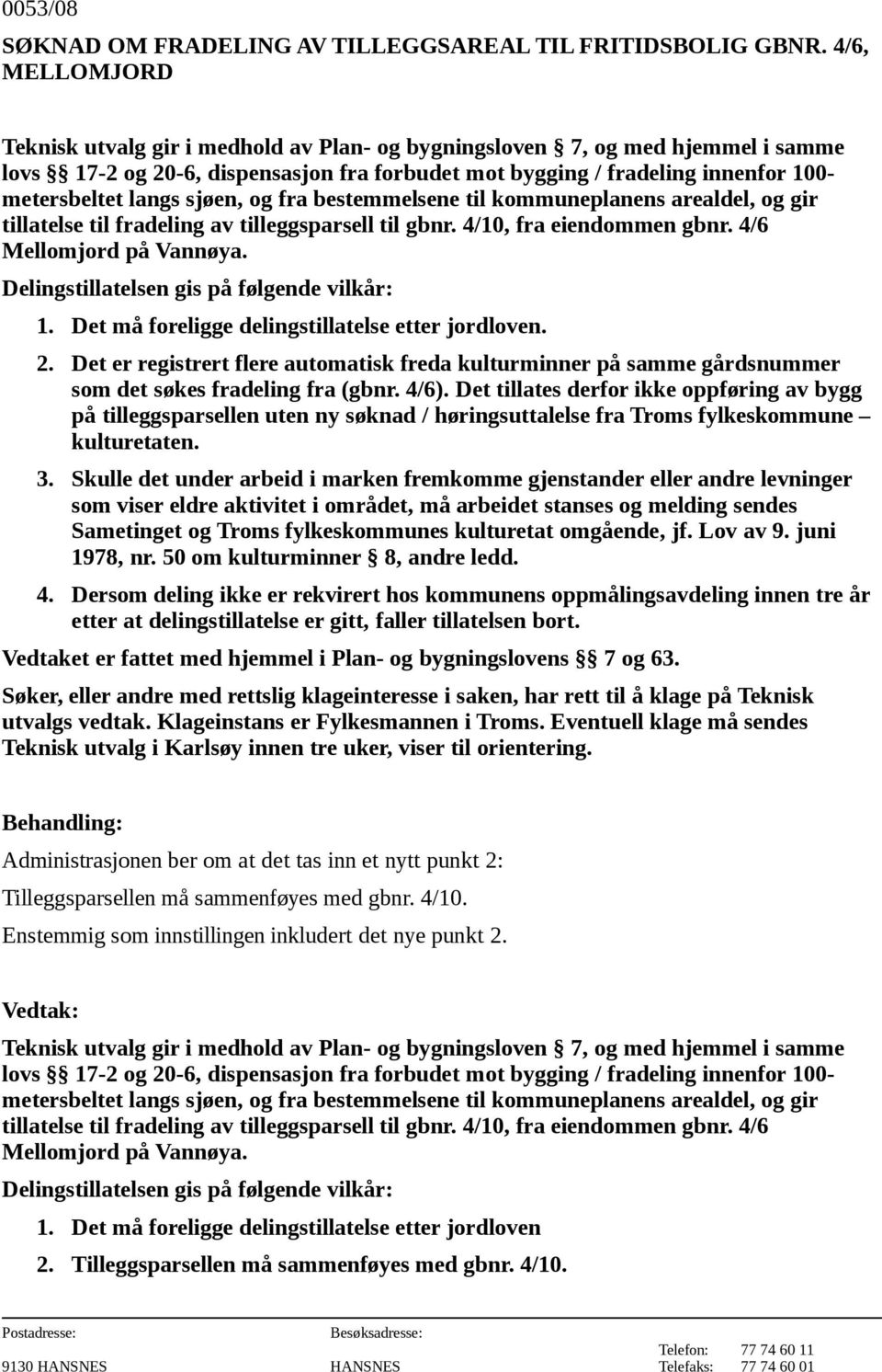 sjøen, og fra bestemmelsene til kommuneplanens arealdel, og gir tillatelse til fradeling av tilleggsparsell til gbnr. 4/10, fra eiendommen gbnr. 4/6 Mellomjord på Vannøya.