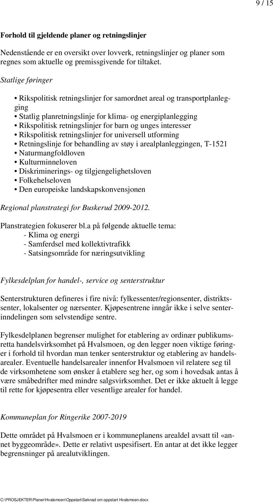 interesser Rikspolitisk retningslinjer for universell utforming Retningslinje for behandling av støy i arealplanleggingen, T-1521 Naturmangfoldloven Kulturminneloven Diskriminerings- og