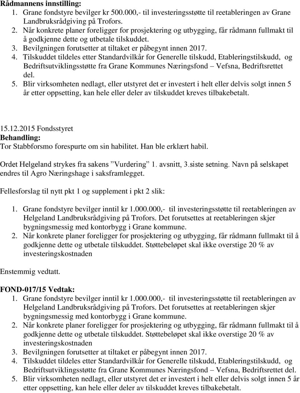 Tilskuddet tildeles etter Standardvilkår for Generelle tilskudd, Etableringstilskudd, og Bedriftsutviklingsstøtte fra Grane Kommunes Næringsfond Vefsna, Bedriftsrettet del. 5.