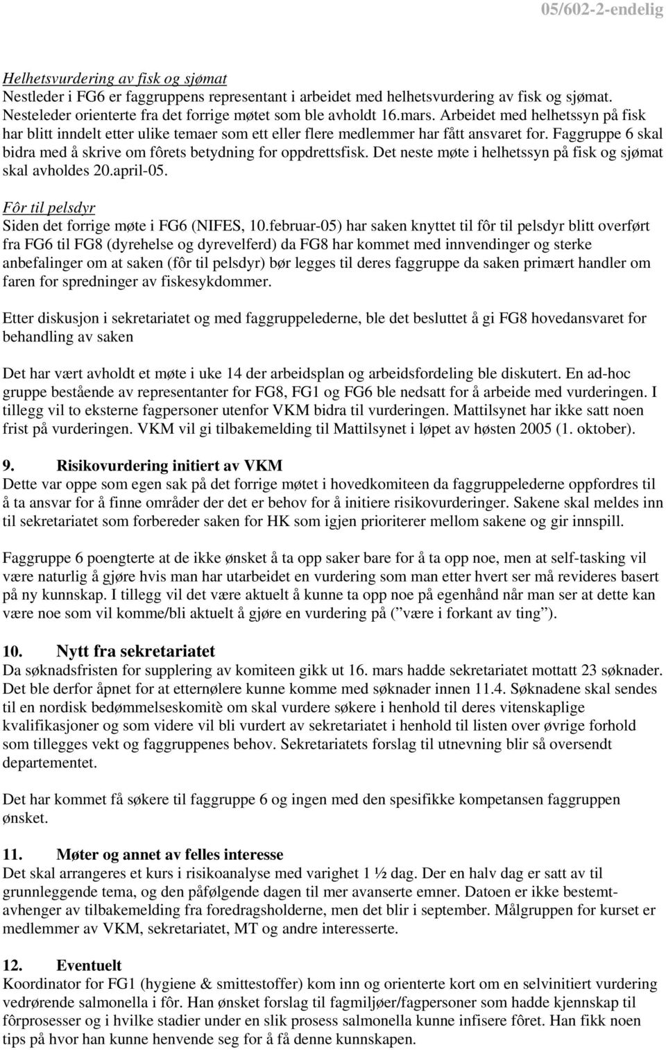 Det neste møte i helhetssyn på fisk og sjømat skal avholdes 20.april-05. Fôr til pelsdyr Siden det forrige møte i FG6 (NIFES, 10.