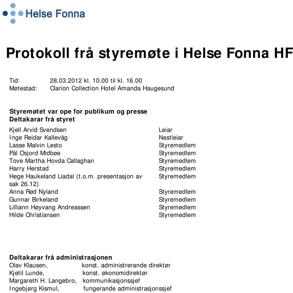 Malvin Lesto Pål Osjord Midbøe Tove Martha Hovda Callaghan Harry Herstad Hege Haukeland Liadal (t.o.m. presentasjon av sak 26.
