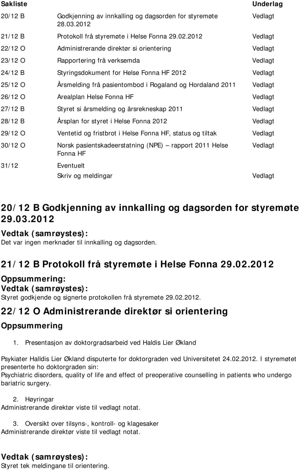 pasientombod i Rogaland og Hordaland 2011 Vedlagt 26/12 O Arealplan Helse Fonna HF Vedlagt 27/12 B Styret si årsmelding og årsrekneskap 2011 Vedlagt 28/12 B Årsplan for styret i Helse Fonna 2012