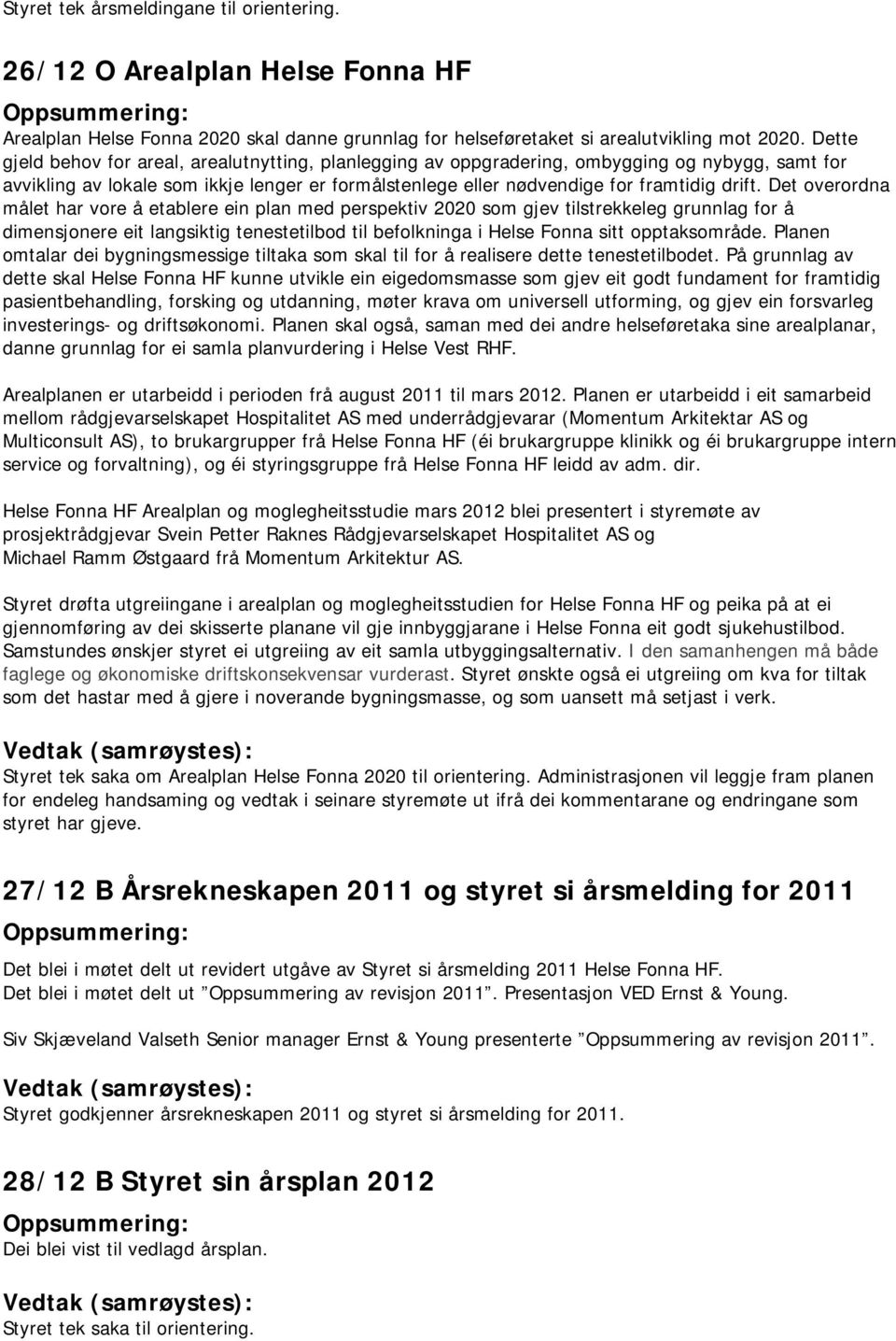 Det overordna målet har vore å etablere ein plan med perspektiv 2020 som gjev tilstrekkeleg grunnlag for å dimensjonere eit langsiktig tenestetilbod til befolkninga i Helse Fonna sitt opptaksområde.