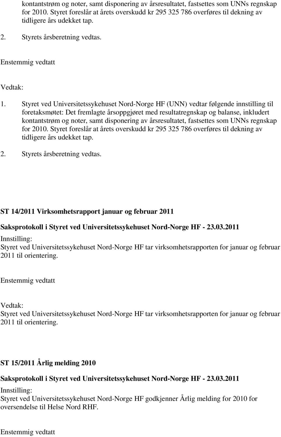 Styret ved Universitetssykehuset Nord-Norge HF (UNN) vedtar følgende innstilling til foretaksmøtet: Det fremlagte årsoppgjøret med resultatregnskap og balanse, inkludert  2.