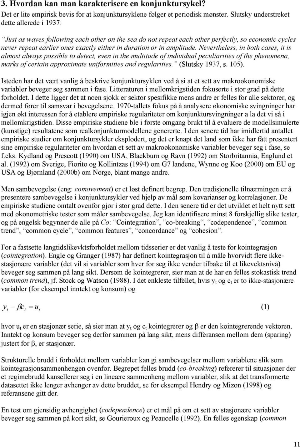 Neverheless, in boh cases, i is almos always possible o deec, even in he muliude of individual peculiariies of he phenomena, marks of cerain approximae uniformiies and regulariies. (Slusky 1937, s.