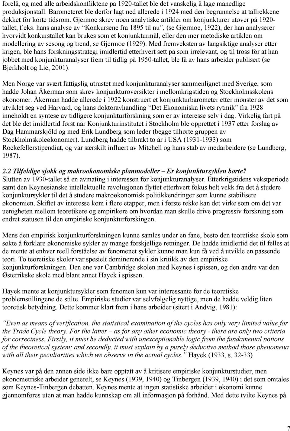 hans analyse av Konkursene fra 1895 il nu, (se Gjermoe, 1922), der han analyserer hvorvid konkursalle kan brukes som e konjunkurmål, eller den mer meodiske ariklen om modellering av sesong og rend,