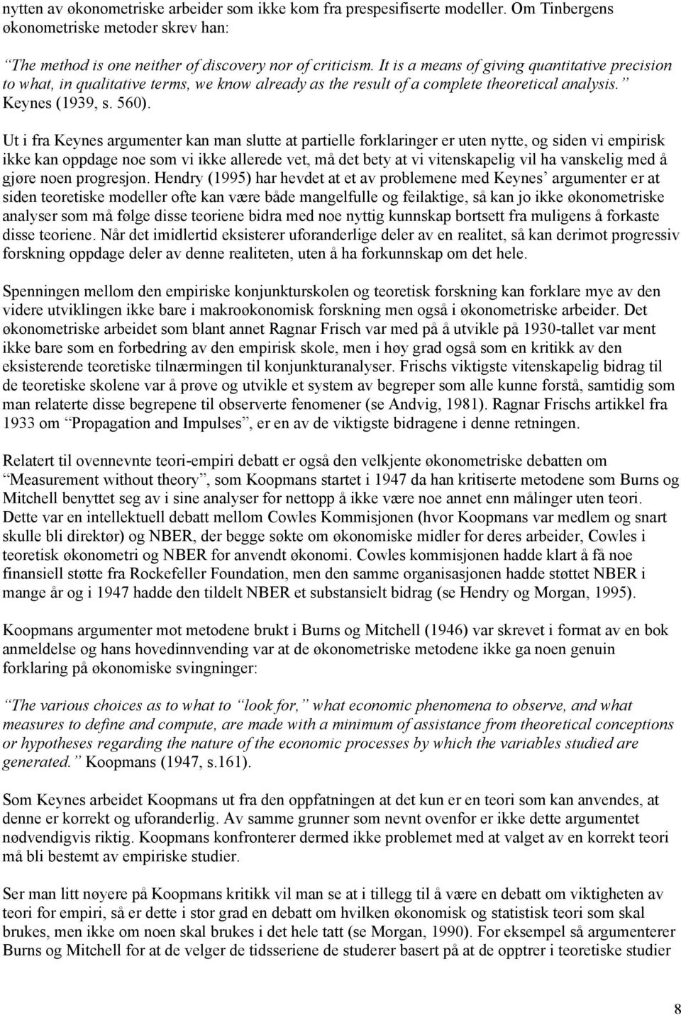 U i fra Keynes argumener kan man slue a parielle forklaringer er uen nye, og siden vi empirisk ikke kan oppdage noe som vi ikke allerede ve, må de bey a vi vienskapelig vil ha vanskelig med å gjøre