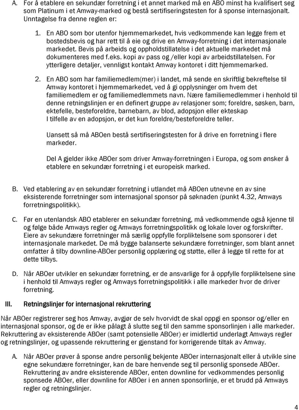 En ABO som bor utenfor hjemmemarkedet, hvis vedkommende kan legge frem et bostedsbevis og har rett til å eie og drive en Amway-forretning i det internasjonale markedet.