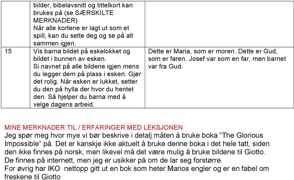 Når esken er lukket, setter du den på hylla der hvor du hentet den. Så hjelper du barna med å velge dagens arbeid. Dette er Maria, som er moren. Dette er Gud, som er faren.