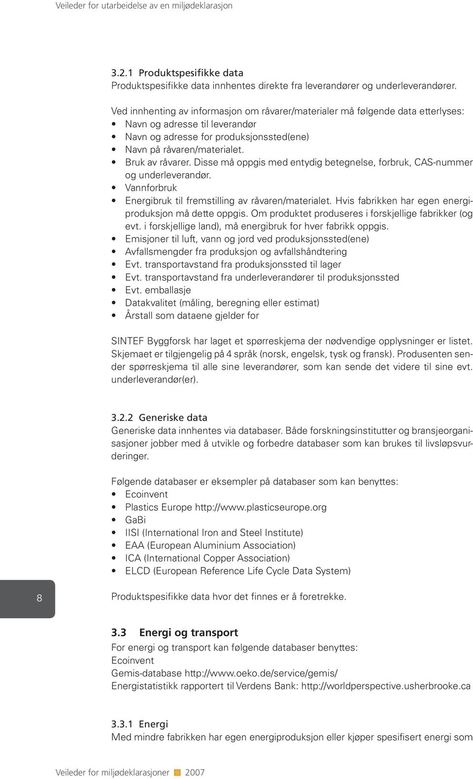 Disse må oppgis med entydig betegnelse, forbruk, CAS-nummer og underleverandør. Vannforbruk Energibruk til fremstilling av råvaren/materialet. Hvis fabrikken har egen energiproduksjon må dette oppgis.