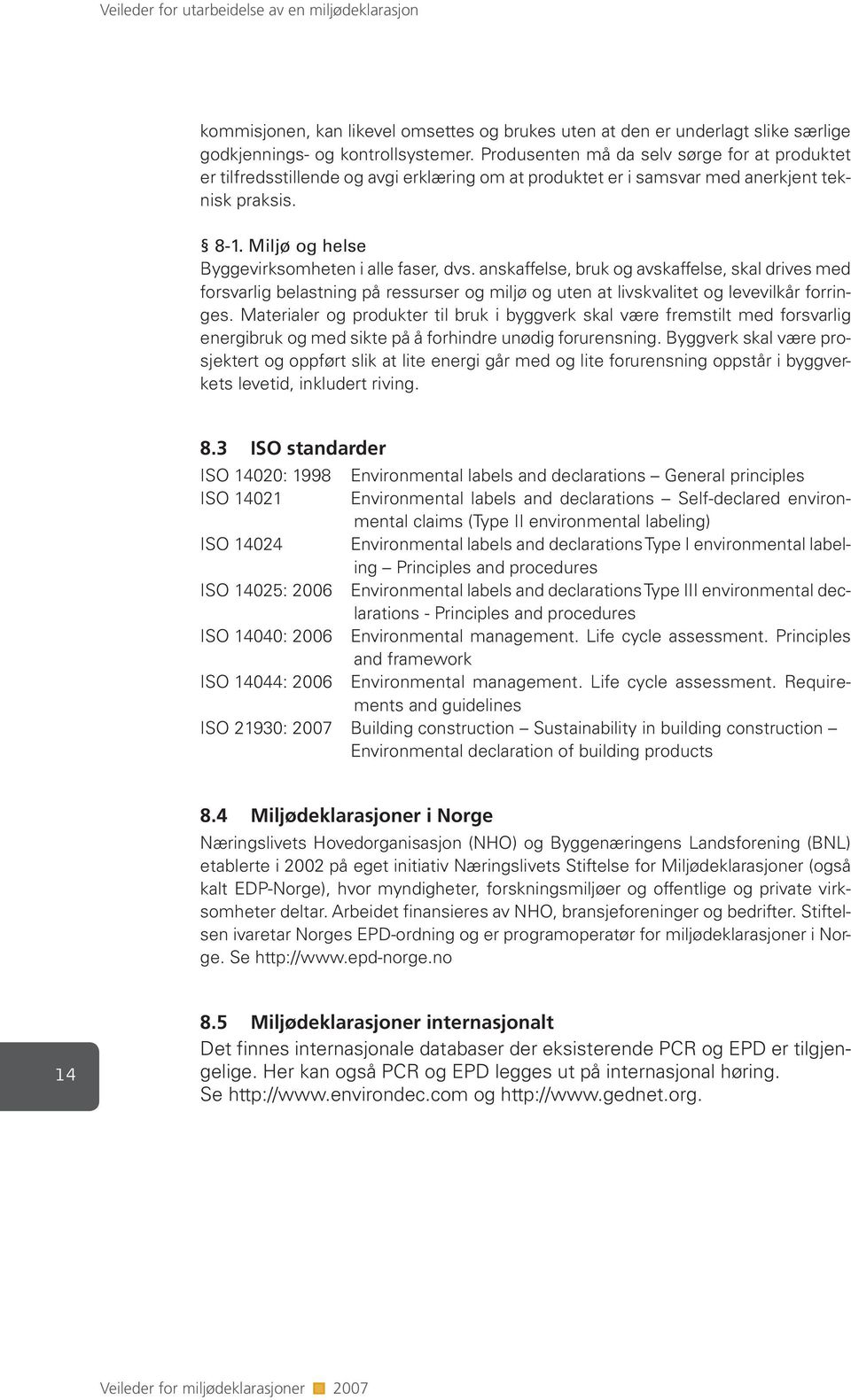 Miljø og helse Byggevirksomheten i alle faser, dvs. anskaffelse, bruk og avskaffelse, skal drives med forsvarlig belastning på ressurser og miljø og uten at livskvalitet og levevilkår forringes.