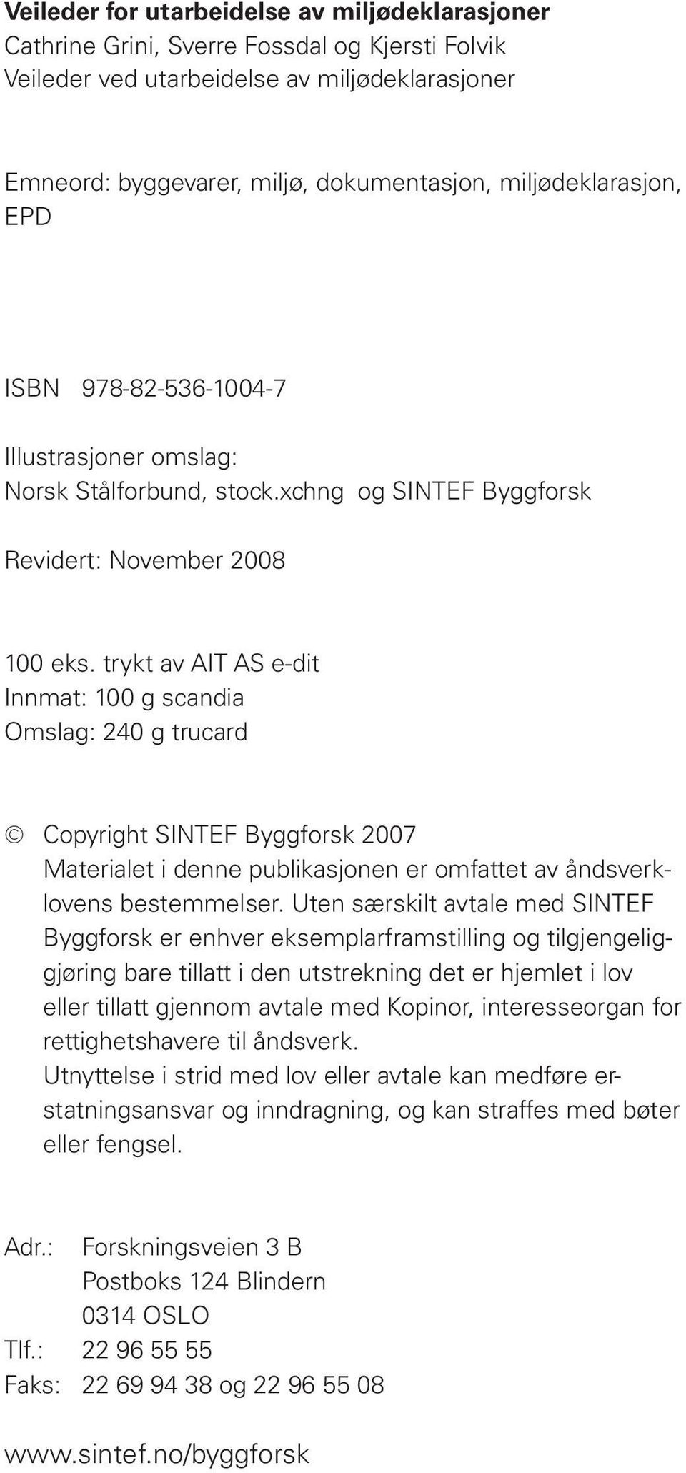 trykt av AIT AS e-dit Innmat: 100 g scandia Omslag: 240 g trucard Copyright SINTEF Byggforsk 2007 Materialet i denne publikasjonen er omfattet av åndsverklovens be stem mel ser.