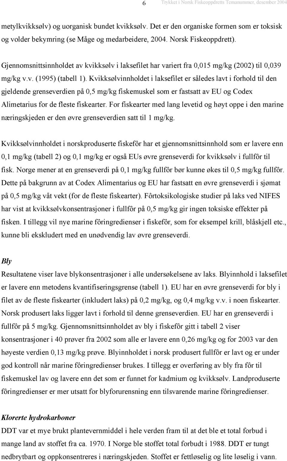 Kvikksølvinnholdet i laksefilet er således lavt i forhold til den gjeldende grenseverdien på 0,5 mg/kg fiskemuskel som er fastsatt av EU og Codex Alimetarius for de fleste fiskearter.