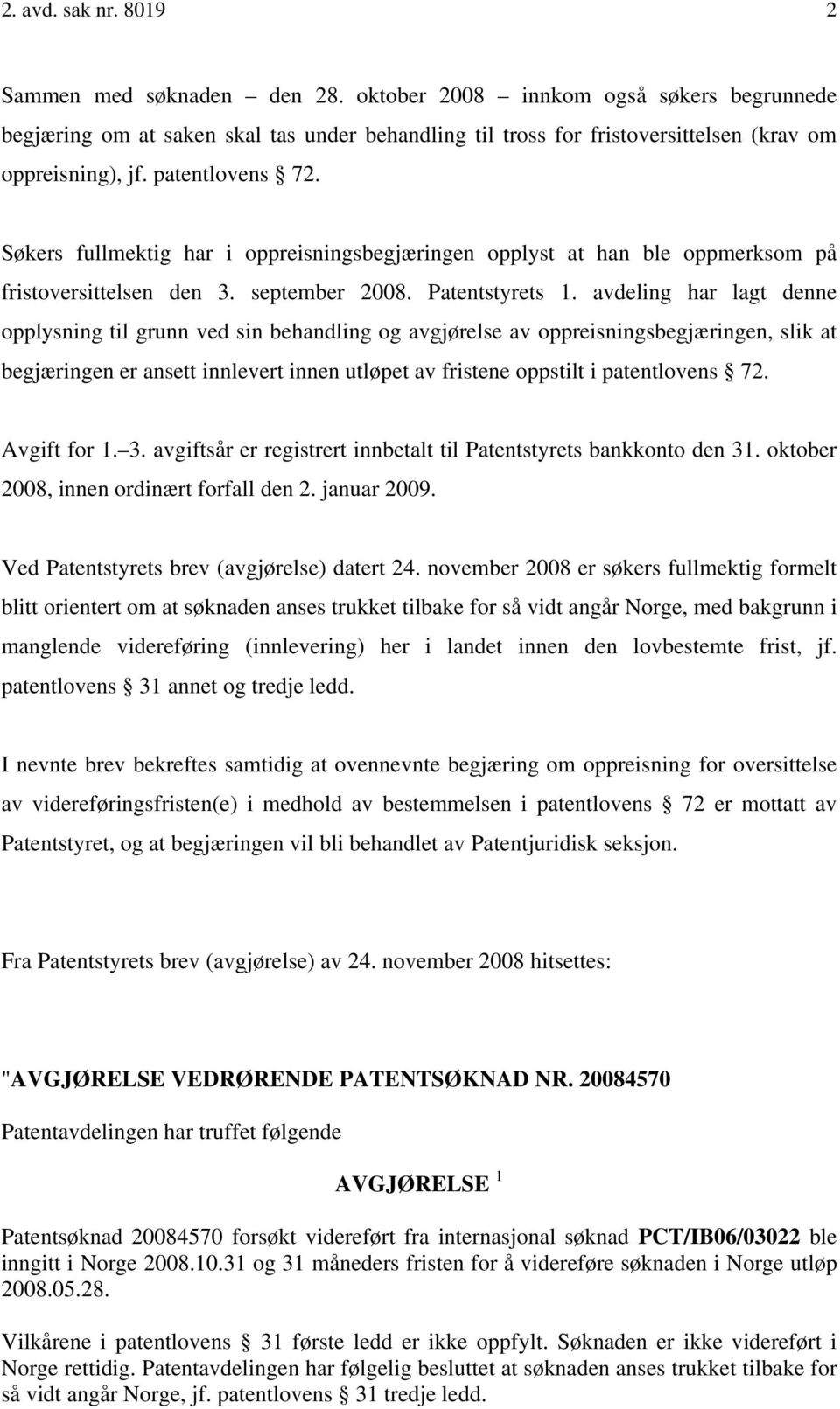 Søkers fullmektig har i oppreisningsbegjæringen opplyst at han ble oppmerksom på fristoversittelsen den 3. september 2008. Patentstyrets 1.