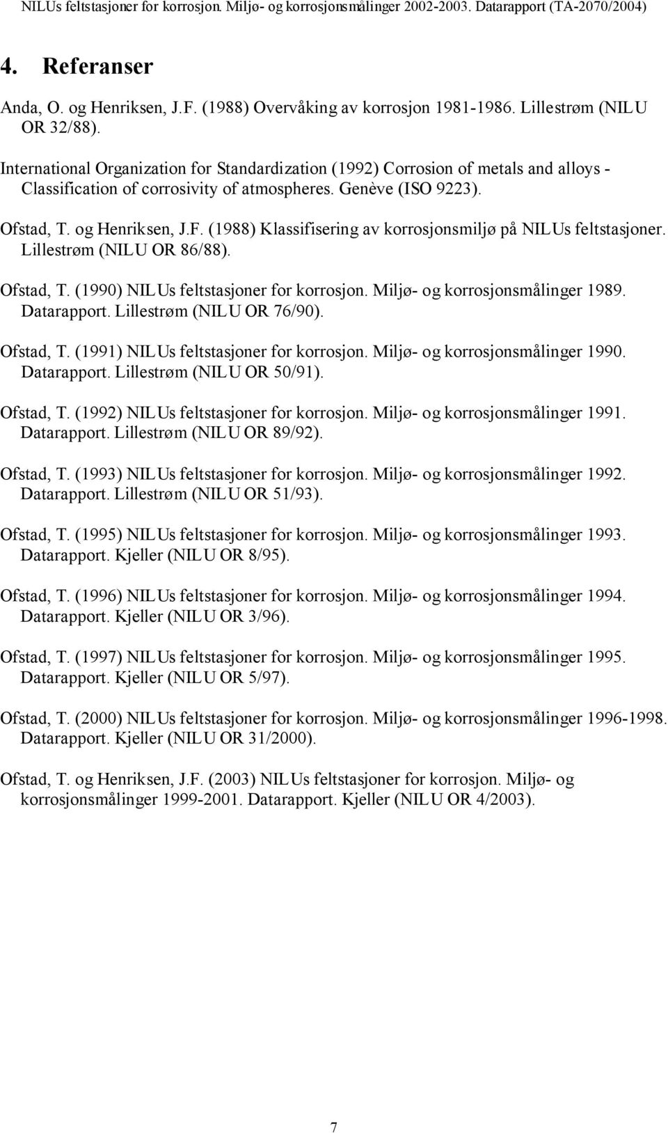 (1988) Klassifisering av korrosjonsmiljø på NILUs feltstasjoner. Lillestrøm (NILU OR 86/88). Ofstad, T. (1990) NILUs feltstasjoner for korrosjon. Miljø- og korrosjonsmålinger 1989. Datarapport.