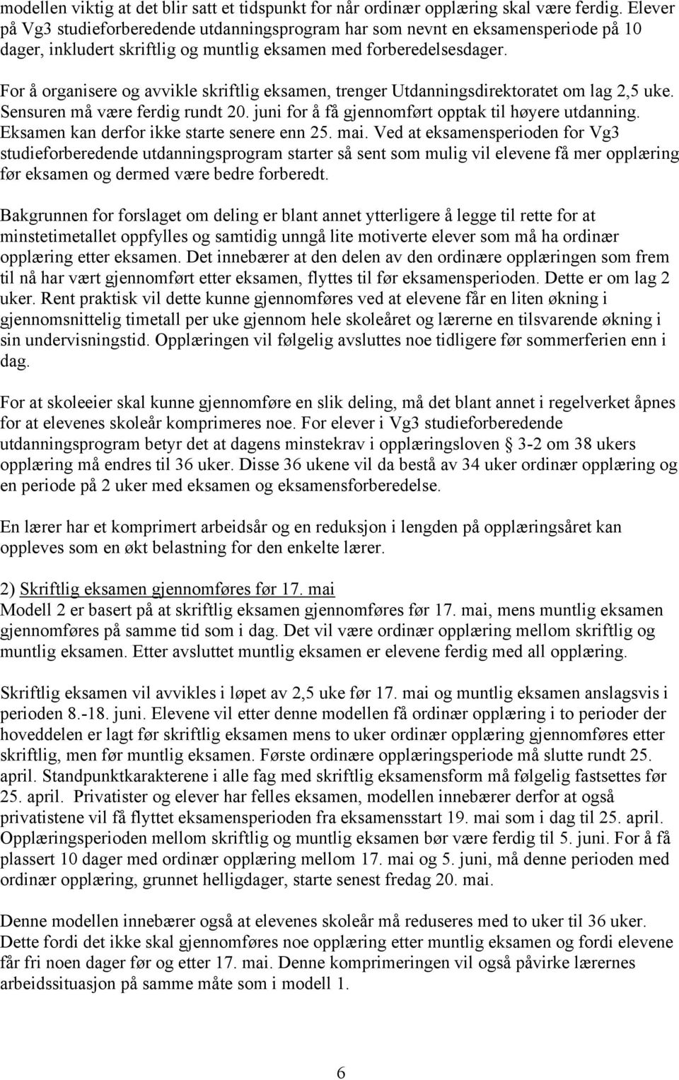 For å organisere og avvikle skriftlig eksamen, trenger Utdanningsdirektoratet om lag 2,5 uke. Sensuren må være ferdig rundt 20. juni for å få gjennomført opptak til høyere utdanning.