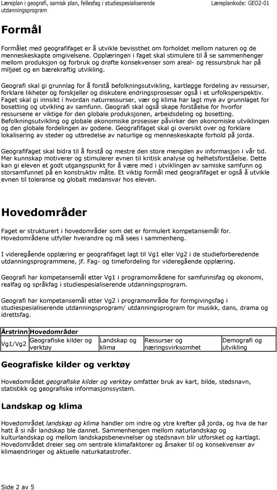 Geografi skal gi grunnlag for å forstå befolkningsutvikling, kartlegge fordeling av ressurser, forklare likheter og forskjeller og diskutere endringsprosesser også i et urfolksperspektiv.