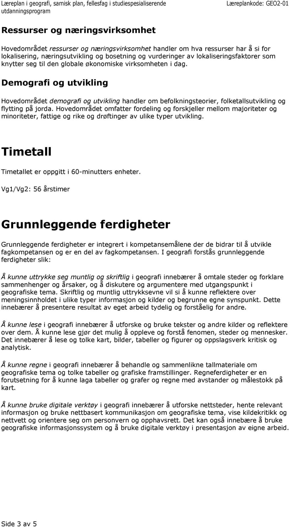 Hovedområdet omfatter fordeling og forskjeller mellom majoriteter og minoriteter, fattige og rike og drøftinger av ulike typer utvikling. Timetall Timetallet er oppgitt i 60-minutters enheter.