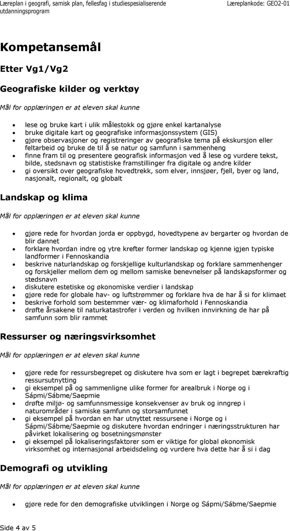 vurdere tekst, bilde, stedsnavn og statistiske framstillinger fra digitale og andre kilder gi oversikt over geografiske hovedtrekk, som elver, innsjøer, fjell, byer og land, nasjonalt, regionalt, og