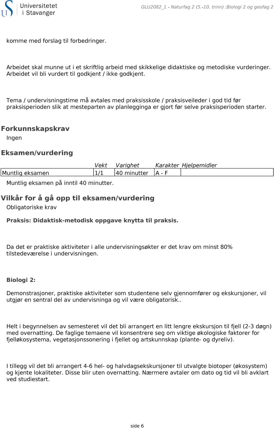 Tema / undervisningstime må avtales med praksisskole / praksisveileder i god tid før praksisperioden slik at mesteparten av planlegginga er gjort før selve praksisperioden starter.