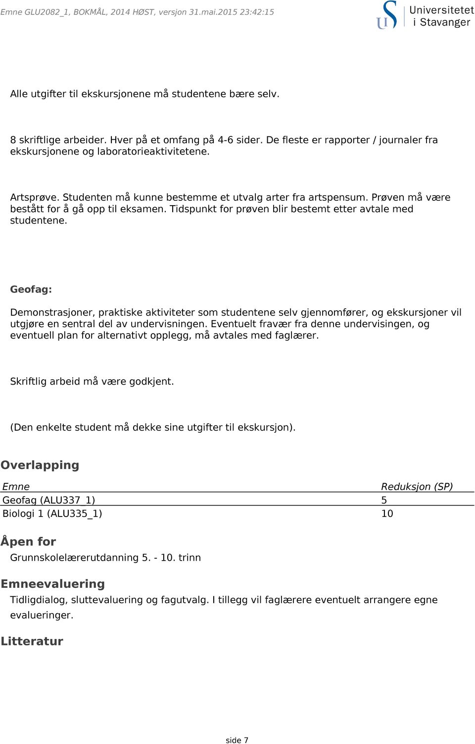 Tidspunkt for prøven blir bestemt etter avtale med studentene.