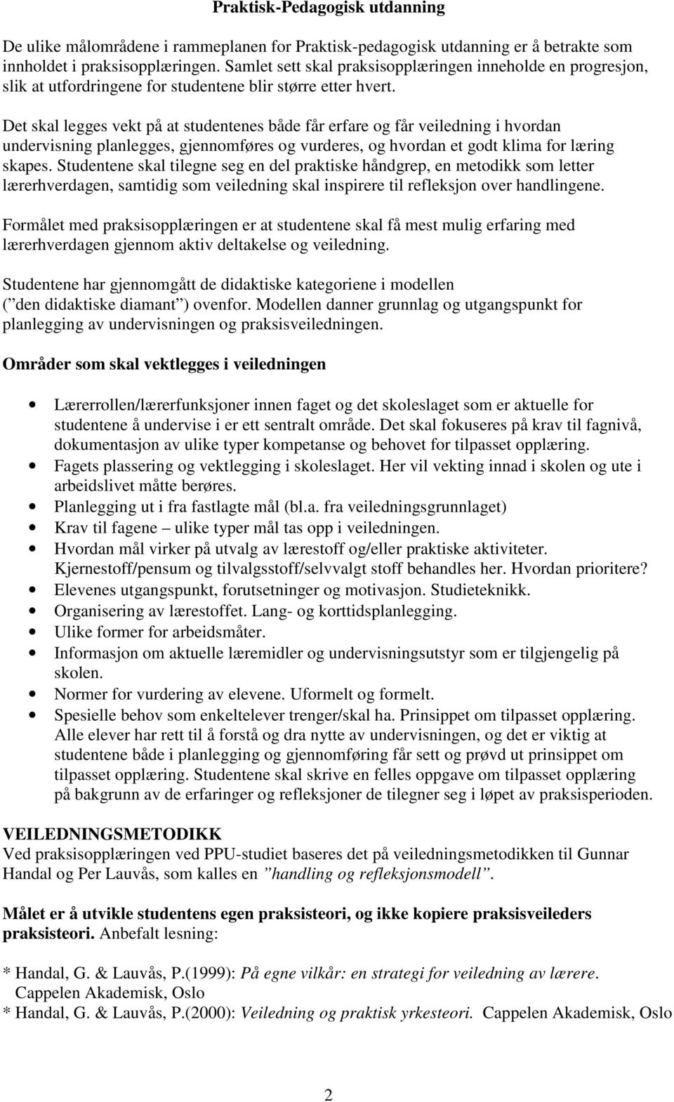 Det skal legges vekt på at studentenes både får erfare og får veiledning i hvordan undervisning planlegges, gjennomføres og vurderes, og hvordan et godt klima for læring skapes.