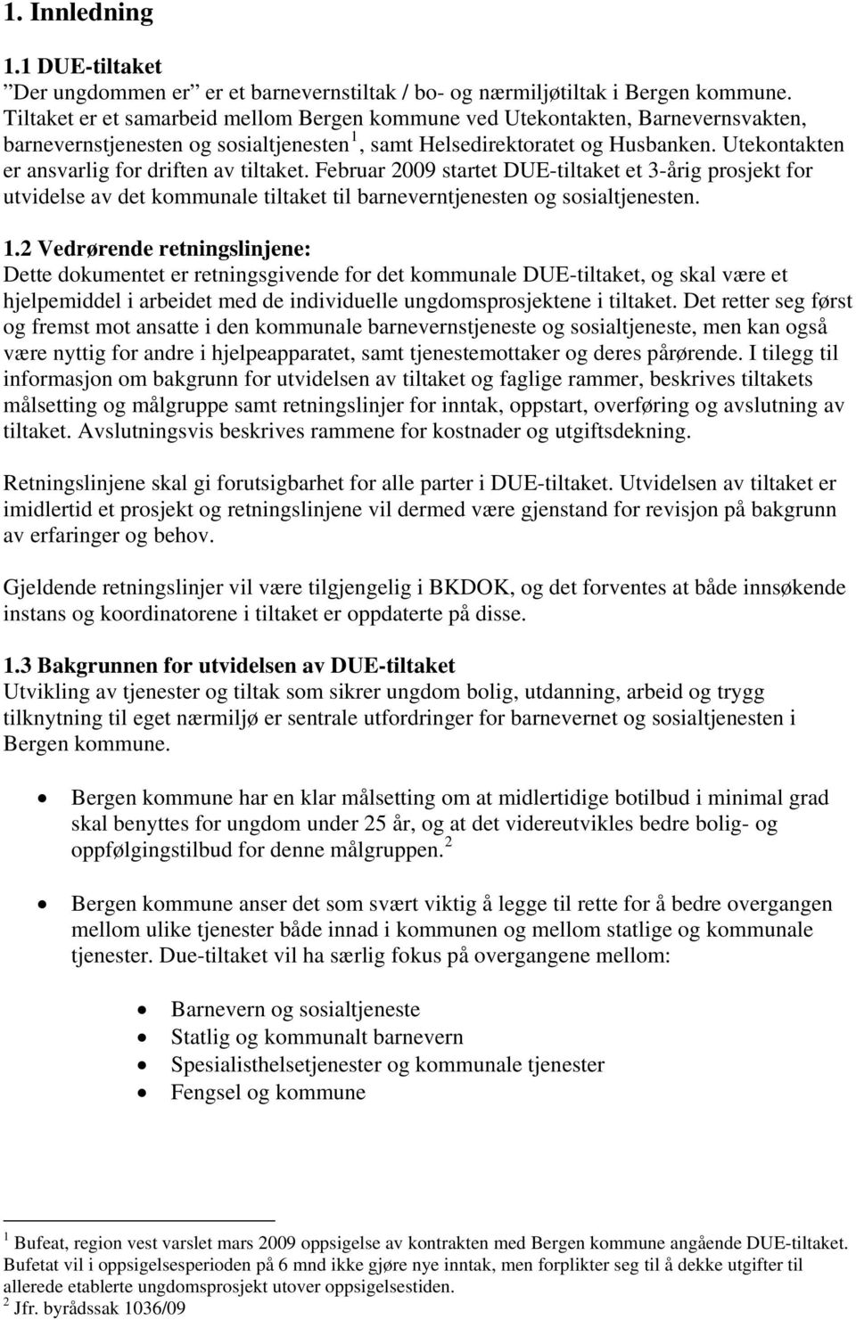 Utekontakten er ansvarlig for driften av tiltaket. Februar 2009 startet DUE-tiltaket et 3-årig prosjekt for utvidelse av det kommunale tiltaket til barneverntjenesten og sosialtjenesten. 1.