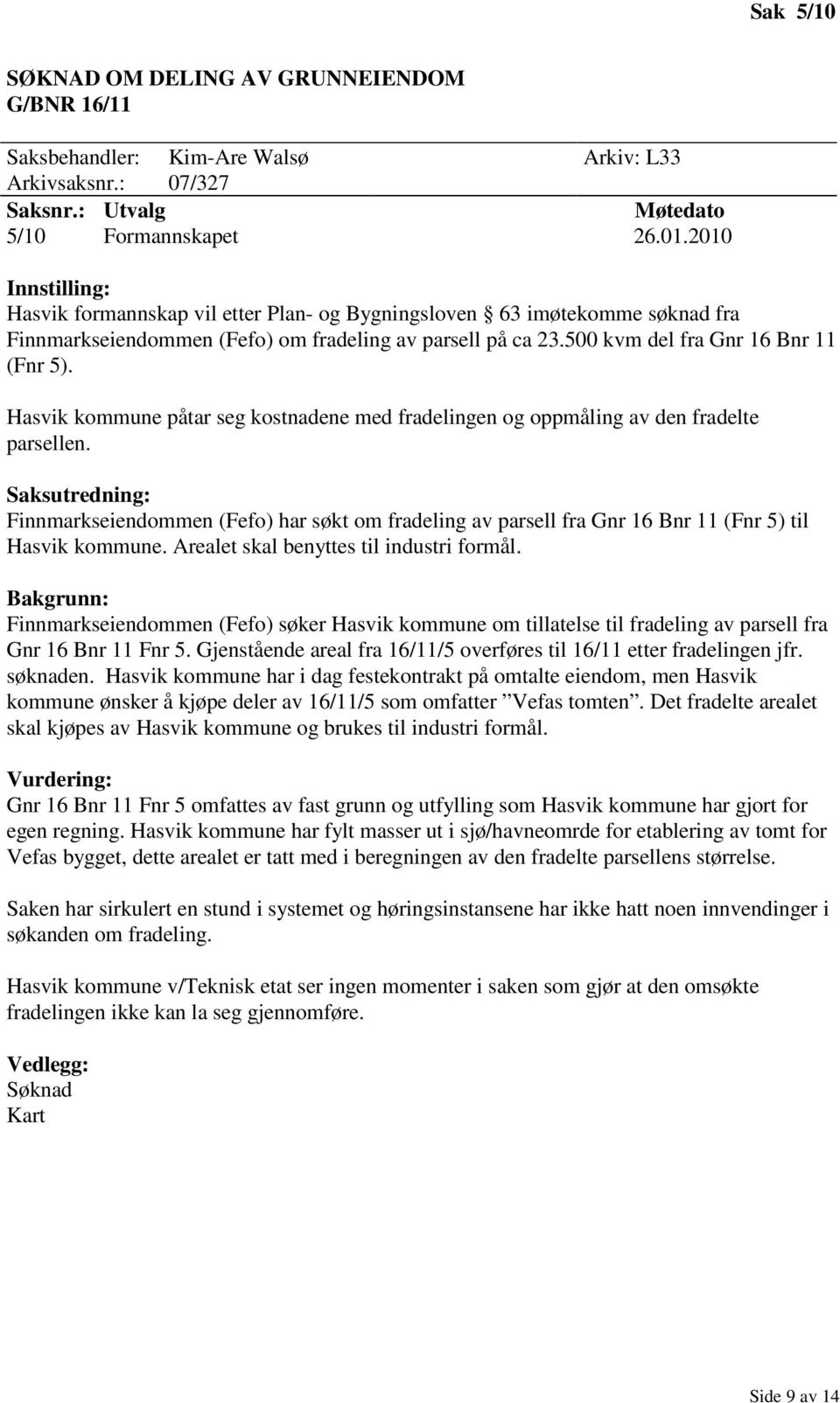 Hasvik kommune påtar seg kostnadene med fradelingen og oppmåling av den fradelte parsellen.