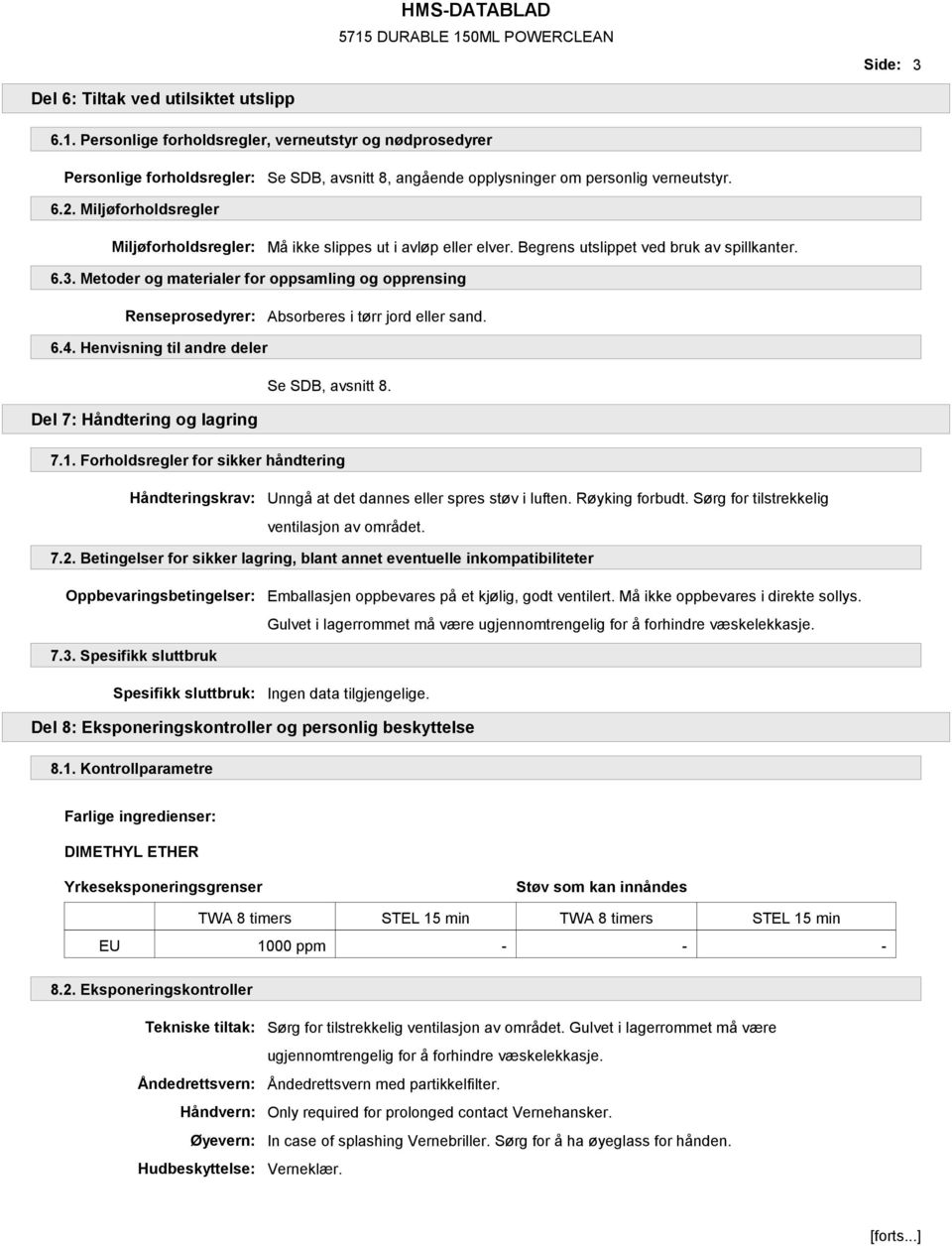 Metoder og materialer for oppsamling og opprensing Renseprosedyrer: Absorberes i tørr jord eller sand. 6.4. Henvisning til andre deler Se SDB, avsnitt 8. Del 7: Håndtering og lagring 7.1.