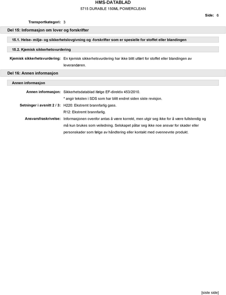 Del 16: Annen informasjon Annen informasjon Annen informasjon: Sikkerhetsdatablad ifølge EF-direktiv 453/2010.