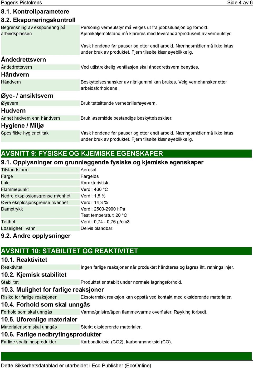 Åndedrettsvern Åndedrettsvern Håndvern Håndvern Øye- / ansiktsvern Øyevern Hudvern Annet hudvern enn håndvern Hygiene / Miljø Spesifikke hygienetiltak Vask hendene før pauser og etter endt arbeid.