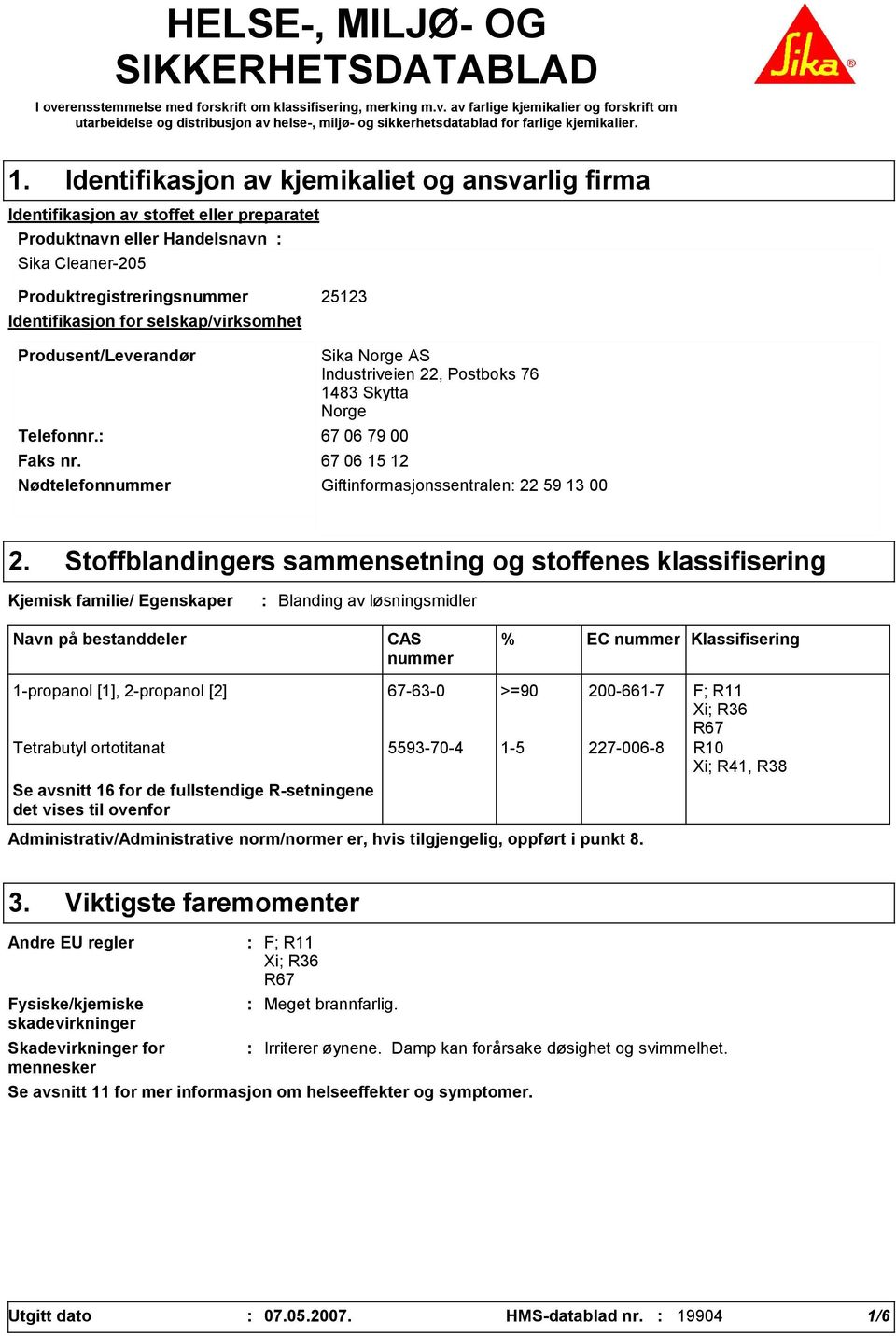 selskap/virksomhet Produsent/Leverandør Telefonnr. Nødtelefonnummer Sika Norge AS Industriveien 22, Postboks 76 148 Skytta Norge 67 06 79 00 Faks nr.