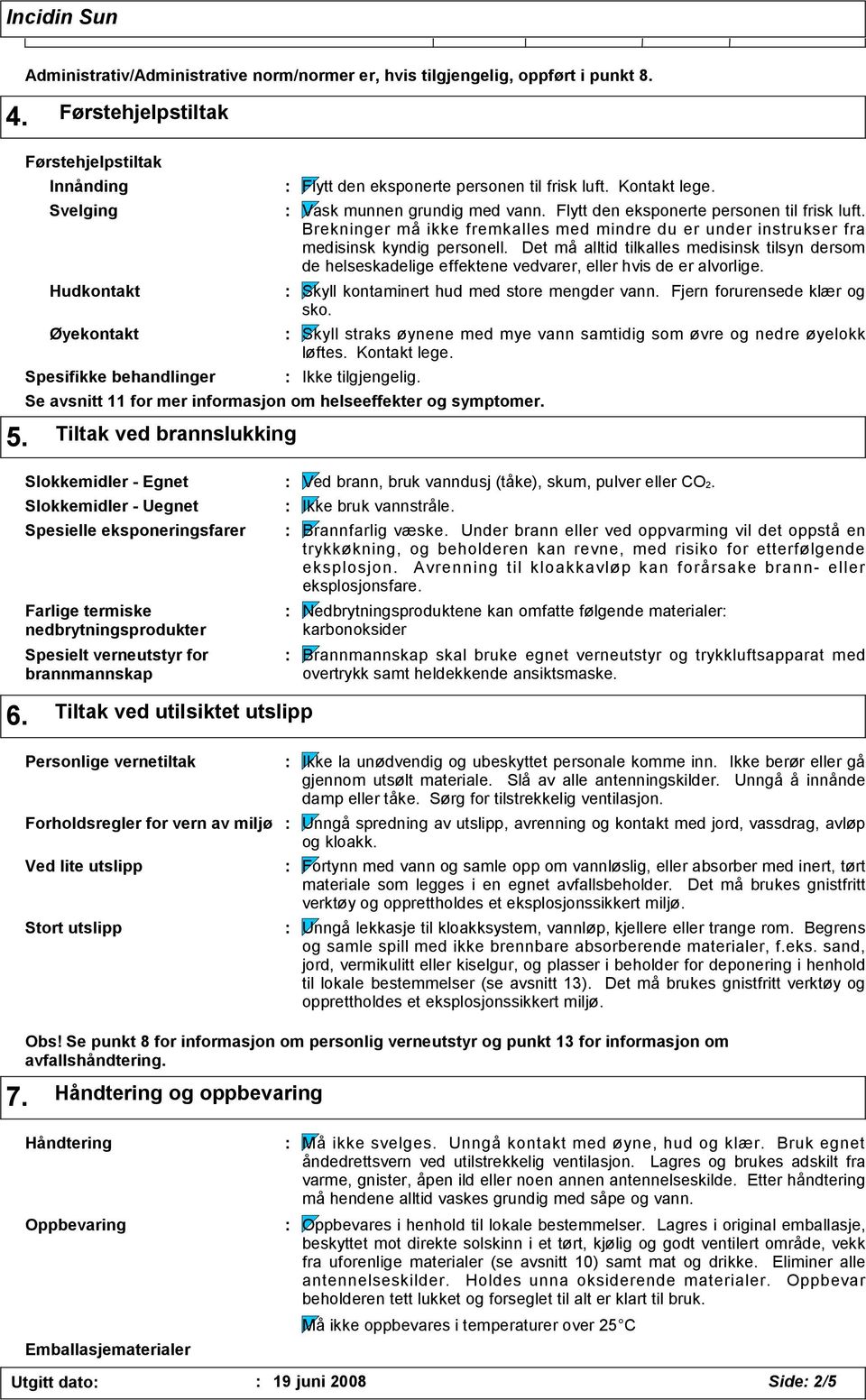 Flytt den eksponerte personen til frisk luft. Brekninger må ikke fremkalles med mindre du er under instrukser fra medisinsk kyndig personell.