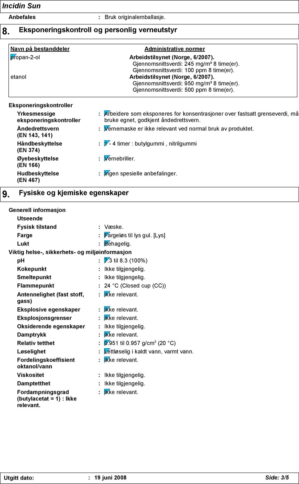 Eksponeringskontroller Yrkesmessige eksponeringskontroller Åndedrettsvern (EN 143, 141) Håndbeskyttelse (EN 374) Øyebeskyttelse (EN 166) Hudbeskyttelse (EN 467) Arbeidere som eksponeres for