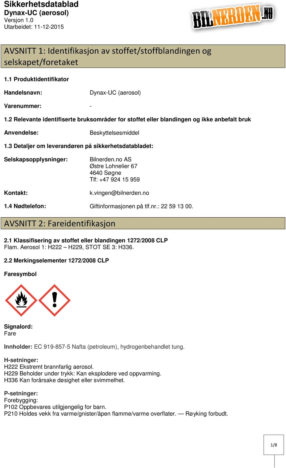 3 Detaljer om leverandøren på sikkerhetsdatabladet: Selskapsopplysninger: Kontakt: Bilnerden.no AS Østre Lohnelier 67 4640 Søgne Tlf: +47 924 15 959 k.vingen@bilnerden.no 1.