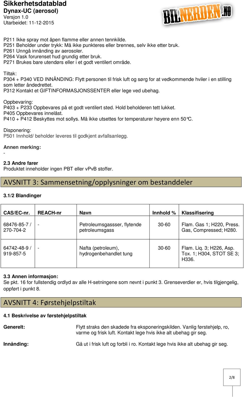 Tiltak: P304 + P340 VED INNÅNDING: Flytt personen til frisk luft og sørg for at vedkommende hviler i en stilling som letter åndedrettet. P312 Kontakt et GIFTINFORMASJONSSENTER eller lege ved ubehag.