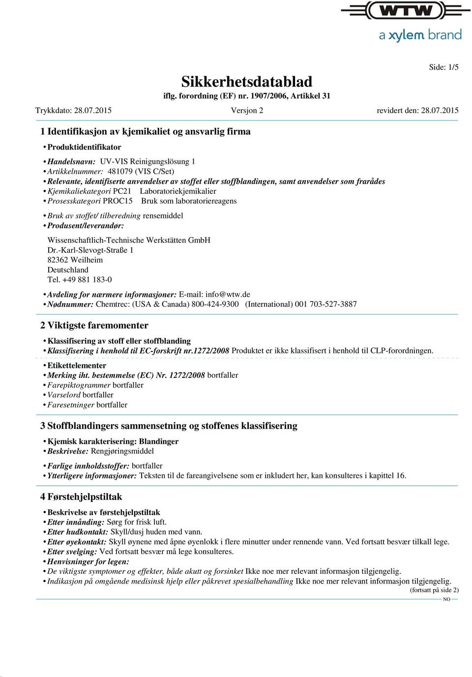 2015 1 Identifikasjon av kjemikaliet og ansvarlig firma Produktidentifikator Handelsnavn: UV-VIS Reinigungslösung 1 Artikkelnummer: 481079 (VIS C/Set) Relevante, identifiserte anvendelser av stoffet