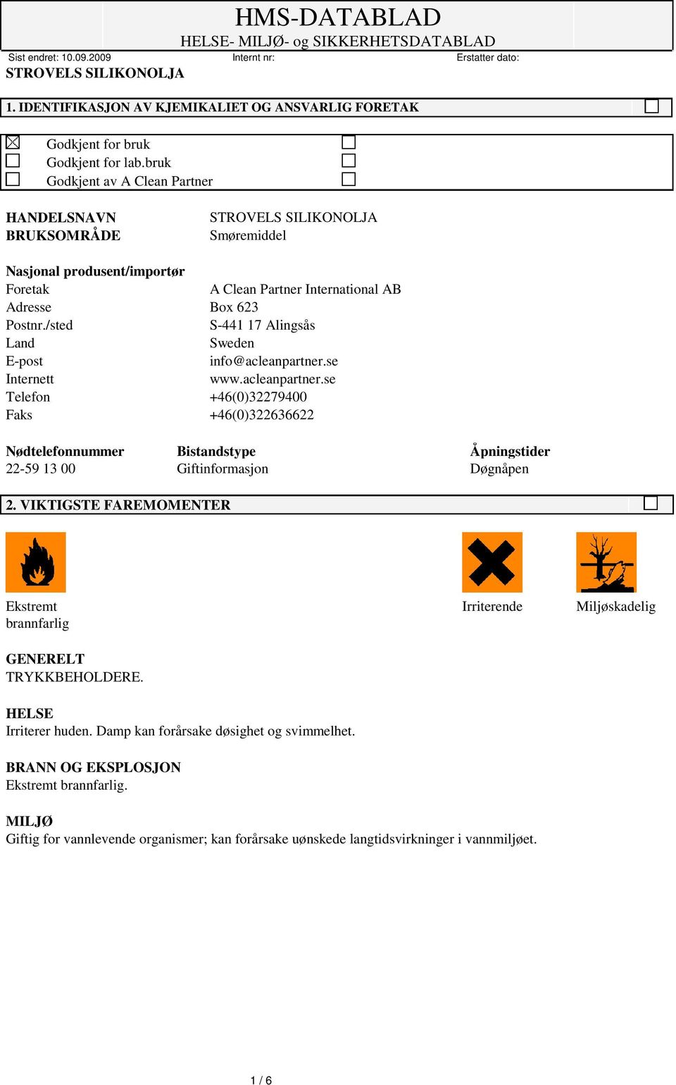 /sted S-441 17 Alingsås Land Sweden E-post info@acleanpartner.se Internett www.acleanpartner.se Telefon +46(0)32279400 Faks +46(0)322636622 Nødtelefonnummer Bistandstype Åpningstider 22-59 13 00 Giftinformasjon Døgnåpen 2.