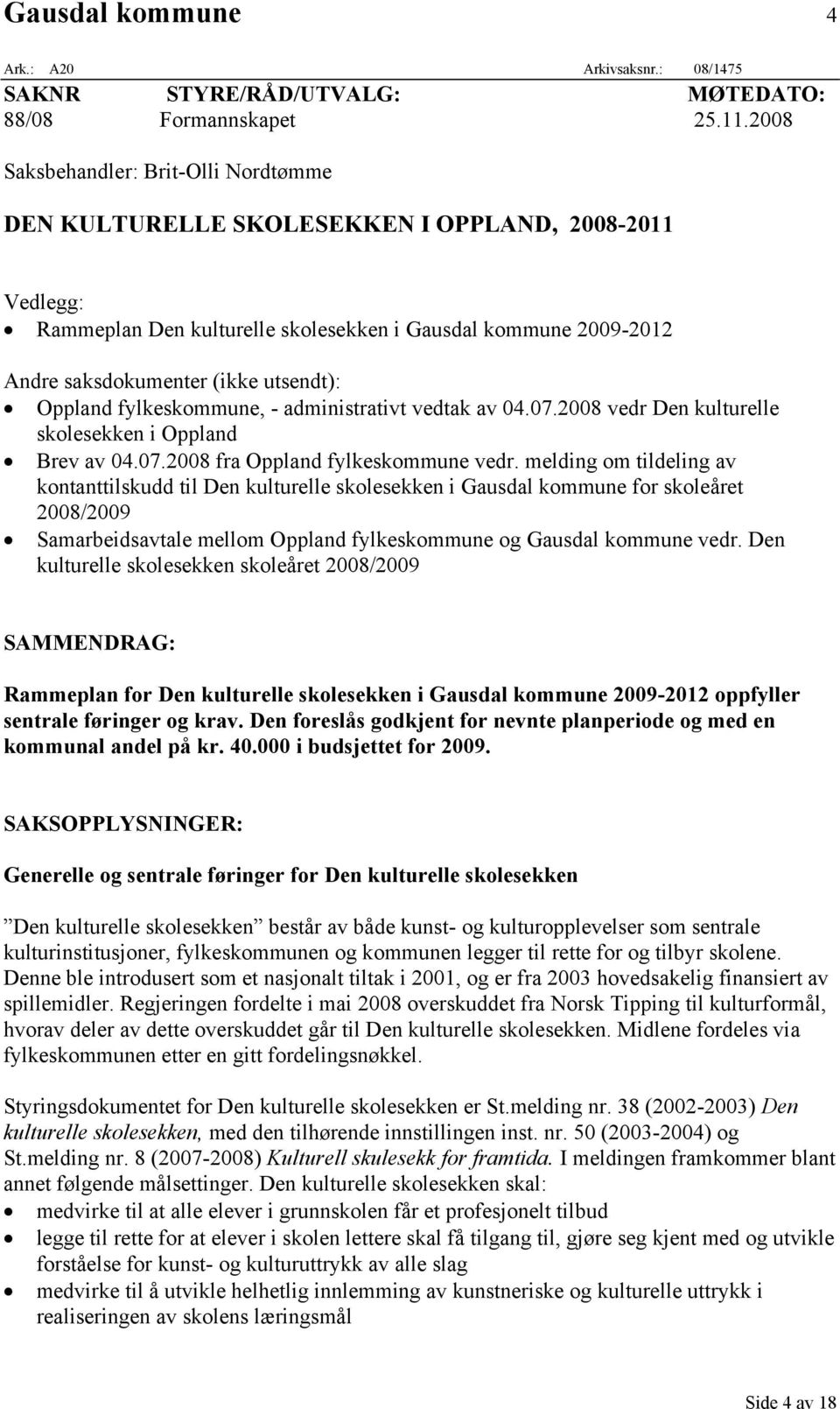 Oppland fylkeskommune, - administrativt vedtak av 04.07.2008 vedr Den kulturelle skolesekken i Oppland Brev av 04.07.2008 fra Oppland fylkeskommune vedr.