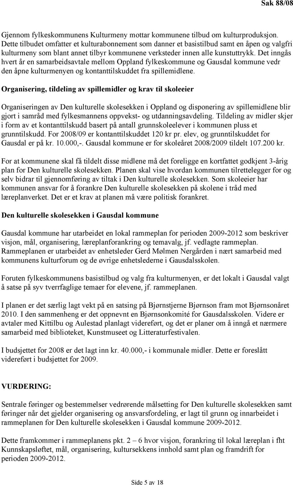 Det inngås hvert år en samarbeidsavtale mellom Oppland fylkeskommune og Gausdal kommune vedr den åpne kulturmenyen og kontanttilskuddet fra spillemidlene.