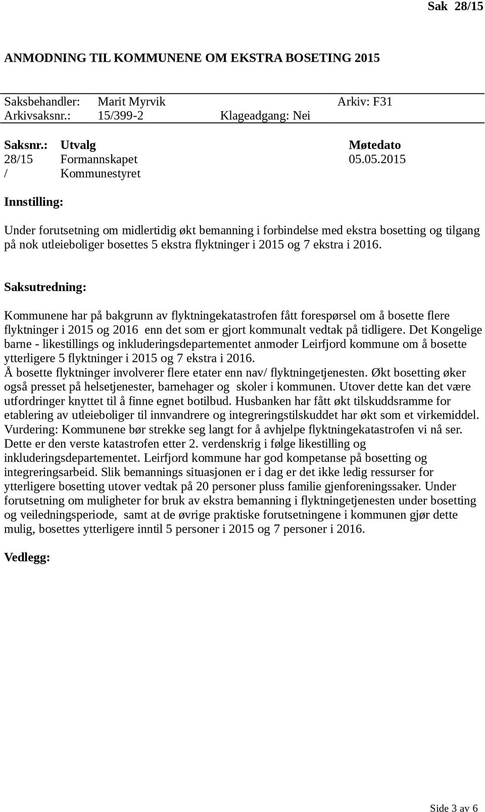 Kommunene har på bakgrunn av flyktningekatastrofen fått forespørsel om å bosette flere flyktninger i 2015 og 2016 enn det som er gjort kommunalt vedtak på tidligere.